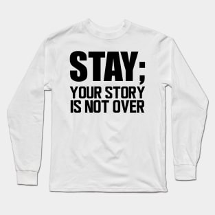 Suicide Prevention - Stay; your story is not over Long Sleeve T-Shirt